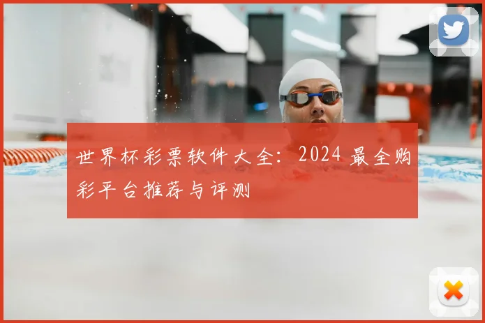 世界杯彩票软件大全：2024 最全购彩平台推荐与评测