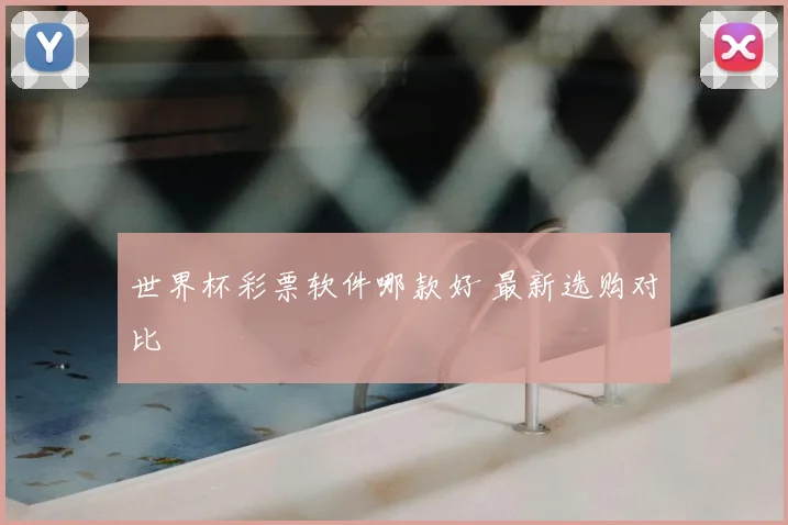 世界杯彩票软件哪款好 最新选购对比