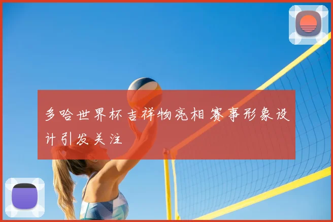 多哈世界杯吉祥物亮相 赛事形象设计引发关注