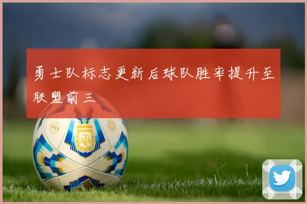 勇士队标志更新后球队胜率提升至联盟前三
