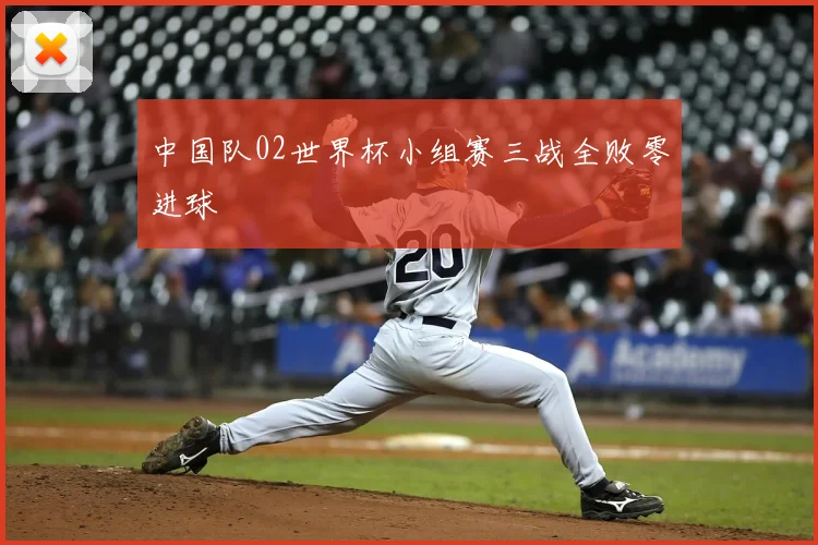 中国队02世界杯小组赛三战全败零进球